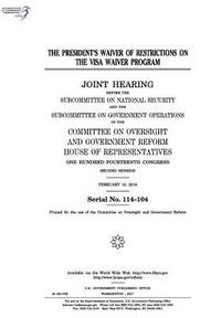 bokomslag The president's waiver of restrictions on the Visa Waiver Program: joint hearing before the Subcommittee on National Security and the Subcommittee on