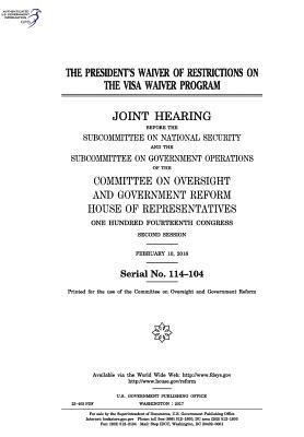 United States House of Representatives, Committee on Oversight and Gover Reform - The president's waiver of restrictions on the Visa Waiver Program: joint hearing before the Subcommittee on National Security and the Subcommittee on, Häftad