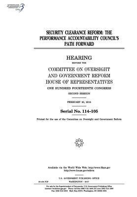 United States House of Representatives, Committee on Oversight and Gover Reform - Security clearance reform: the Performance Accountability Council's path forward, Häftad