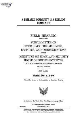 United States House of Representatives, Committee on Homeland Security - A prepared community is a resilient community: field hearing before the Subcommittee on Emergency Preparedness, Response and Communications of the Com, Häftad