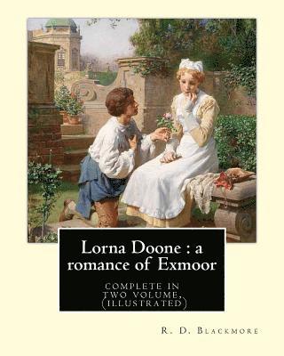 Lorna Doone: a romance of Exmoor. By: R. D. Blackmore (complete in two volume), (illustrated): It is a romance based on a group of 1