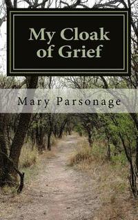 bokomslag My Cloak of Grief: The aim of this book is fulfilled if it will help one person be less despairing then sharing my most personal and inti