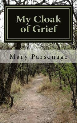 My Cloak of Grief: The aim of this book is fulfilled if it will help one person be less despairing then sharing my most personal and inti 1