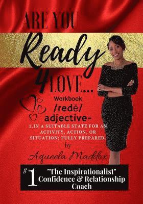 Are You Ready 4 Love - Workbook: In a suitable state for action, activity or situation; fully prepared. 1