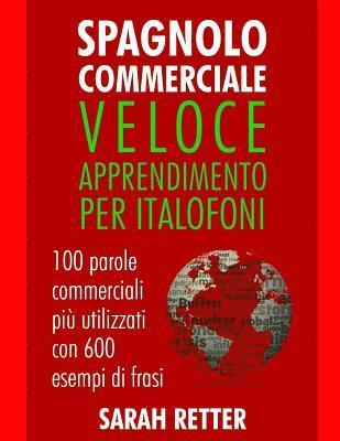 bokomslag Spagnolo Commerciale: Veloce Apprendimento per Italofoni: 100 parole commerciali più utilizzati con 600 esempi di frasi.