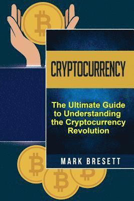 Cryptocurrency: Bitcoin, Ethereum, Blockchain: The Ultimate Guide to Understanding the Cryptocurrency Revolution 1