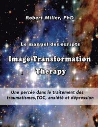 bokomslag Le manuel des scripts Image Transformation Therapy pour les thérapeutes: Une percée dans le traitement des traumatismes, TOC, anxiété et dépression