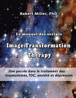 bokomslag Le manuel des scripts Image Transformation Therapy pour les thérapeutes: Une percée dans le traitement des traumatismes, TOC, anxiété et dépression