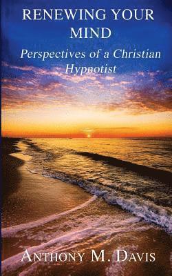 Anthony M. Davis - Renewing Your Mind: Perspectives of a Christian Hypnotist, Häftad. Tillgänglighet: Lägg i varukorg