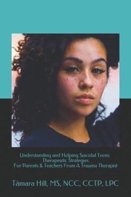 bokomslag Understanding and Helping Suicidal Teens: Therapeutic Strategies For Parents & Teachers From A Trauma Therapist