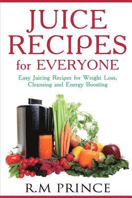 Sebastian R. Jones - Juice Recipes for Everyone: Easy Juicing Recipes for Weight Loss, Cleansing and Energy Boosting, Häftad