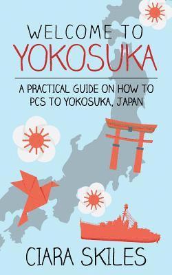 Ciara Skiles - Welcome to Yokosuka: A Practical Guide on How to PCs to Yokosuka, Japan, Häftad