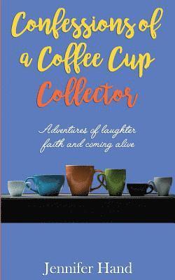 Jennifer Hand - Confessions of a Coffee Cup Collector: Adventures of Laughter, Faith and Coming Alive, Häftad. Tillgänglighet: Lägg i varukorg