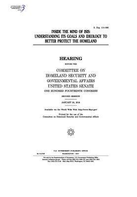 United States Senate, Committee on Homeland Secu Governmental - Inside the mind of ISIS: understanding its goals and ideology to better protect the homeland, Häftad