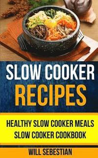 bokomslag Slow Cooker Recipes: Healthy Slow Cooker Meals Slow Cooker Cookbook