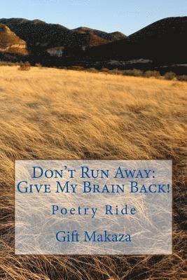 Don't Run Away: Give My Brain Back!: Poetry Ride 1