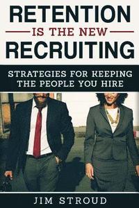 bokomslag Retention is the New Recruiting: Strategies for Keeping the People You Hire