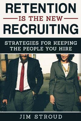 Retention is the New Recruiting: Strategies for Keeping the People You Hire 1