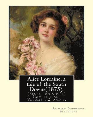 Alice Lorraine, a tale of the South Downs(1875).in three volume By: Richard Doddridge Blackmore: (Sensation novel) Complete set Volume 1,2, and 3. 1