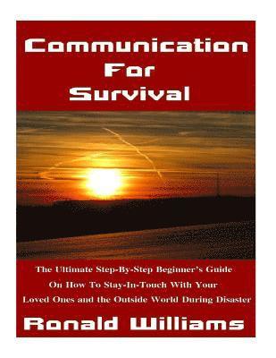 Ronald Williams - Communication For Survival: The Ultimate Step-By-Step Beginner's Guide On How To Stay In-Touch With Your Loved Ones and the Outside World During D, Häftad