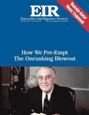 Lyndon H. Larouche Jr - How We Pre-Empt the Onrushing Blowout: Executive Intelligence Review; Volume 44, Issue 30, Häftad