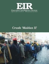 bokomslag Crush 'Maidan II': Executive Intelligence Review; Volume 44, Issue 34