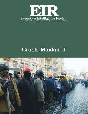 Crush 'Maidan II': Executive Intelligence Review; Volume 44, Issue 34 1