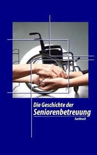 bokomslag Die Geschichte der Seniorenbetreuung