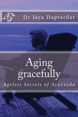 bokomslag Aging gracefully: Ageless secrets of Ayurveda