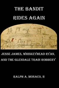 bokomslag The Bandit Rides Again: Jesse James, Whiskeyhead Ryan, and the Glendale Train Robbery