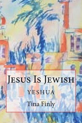 Tina Finly - Jesus Is Jewish: Yeshua, Häftad