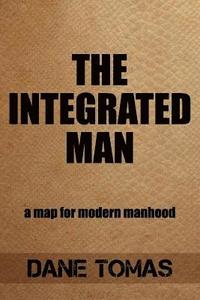 bokomslag The Integrated Man: A map for modern manhood