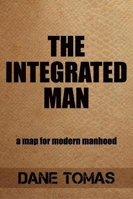 bokomslag The Integrated Man: A map for modern manhood