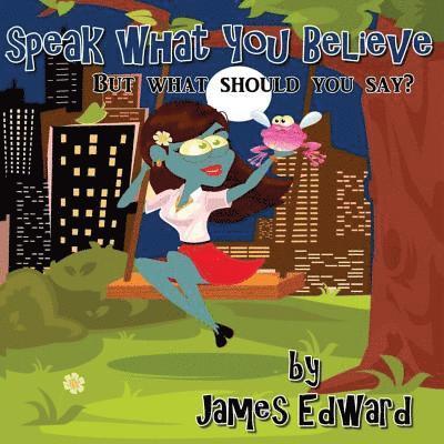 James Edward - Speak What You Believe: But What Should You Say?, Häftad