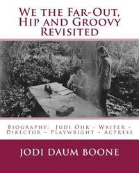 bokomslag We the Far-Out, Hip and Groovy Revisited: Biography: Judi Ohr - Writer - Director - Playwright - Actress