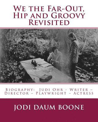 bokomslag We the Far-Out, Hip and Groovy Revisited: Biography: Judi Ohr - Writer - Director - Playwright - Actress