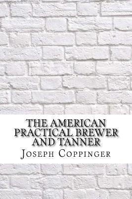The American Practical Brewer and Tanner