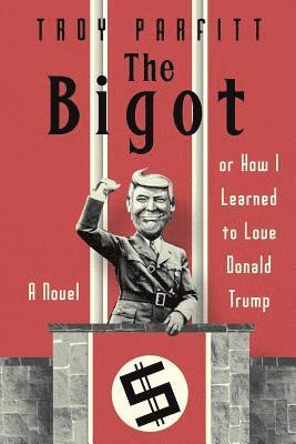 bokomslag The Bigot: How I Learned to Love Donald Trump: A Novel