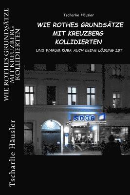 bokomslag Wie Rothes Grundsätze mit Kreuzberg kollidierten: und warum Kuba auch keine Lösung ist