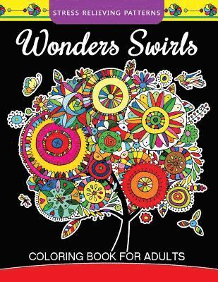 Wonders Swirls Coloring Book For Adults: Stress Relieving Patterns and Relaxing Pattern Coloring for Grown-Ups 1