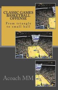 bokomslag Classic games basketball offense: From triangle to small ball