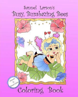 Busy, Bumbazing Bees Coloring Book: Sannel Larson's My Whimsical Bees 1