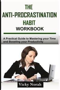bokomslag The Anti-Procrastination Habit Workbook: A Practical Guide to Mastering Your Time and Boosting Your Productivity
