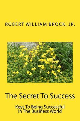 The Secret To Success: Keys To Being Successful In The Business World 1