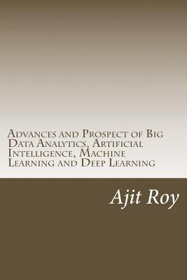 Ajit Kumar Roy, Ajit Kumar Roy - Advances and Prospect of Big Data Analytics, Artificial Intelligence, Machine Learning and Deep Learning, Häftad