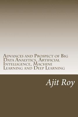 Advances and Prospect of Big Data Analytics, Artificial Intelligence, Machine Learning and Deep Learning 1