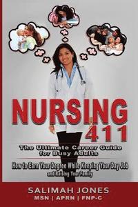 bokomslag Nursing 411: The Ultimate Career Guide for Busy Adults: How to Earn Your Degree While Keeping Your Day Job and Raising Your Family