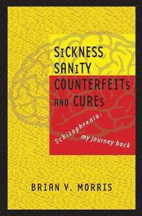 bokomslag SICKNESS SANITY COUNTERFEITS and CURES: Schizopohrenia: my journey back
