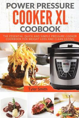Tyler Smith - Power Pressure Cooker XL Cookbook: The Essential Quick and Simple Pressure Cooker Cookbook For Weight Loss and Clean Eating, Häftad