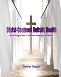 bokomslag Christ-Centered Holistic Health: Achieving Optimal Wellness through BALANCE